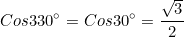 \small Cos330^{\circ }=Cos30^{\circ }=\frac{\sqrt{3}}{2}